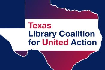 text reading "Texas LIbrary Coalition for United Action" on top of graphic of Texas