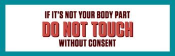 a graphic that reads If It's Not Your Body Part, Do Not Touch Without Consent