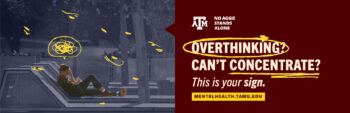 No Aggie Stands Alone. Overthinking? Can't concentrate? This is our sign. mentalhealth.tamu.edu